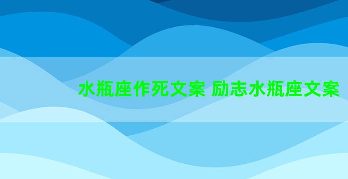 水瓶座作死文案 励志水瓶座文案